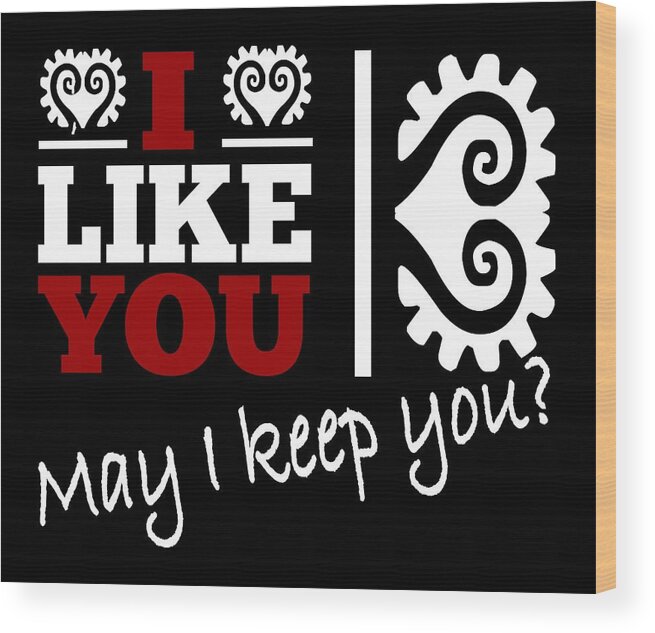 Cool Wood Print featuring the drawing Cool and funny saying I like you - may I keep you? by Patricia Piotrak