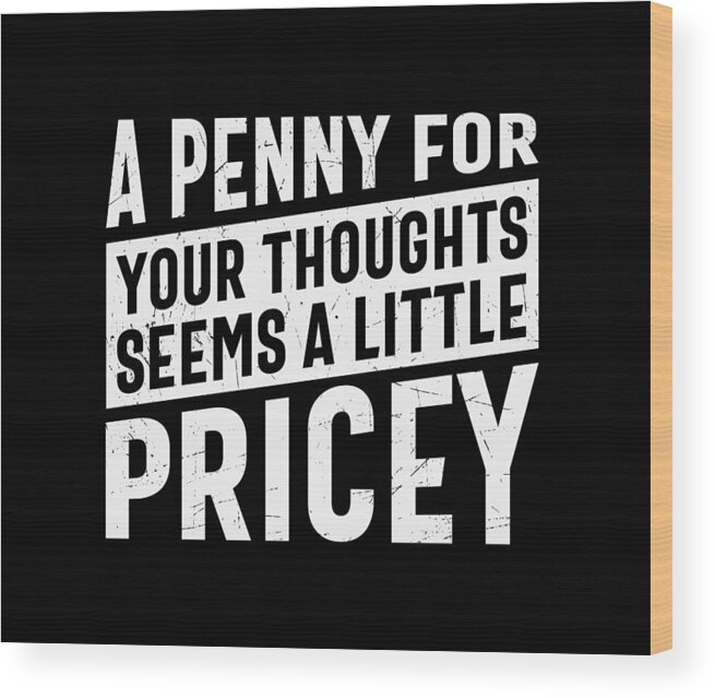 Sarcastic Wood Print featuring the digital art A Penny For Your Thoughts Seems a Little Pricey by Sambel Pedes