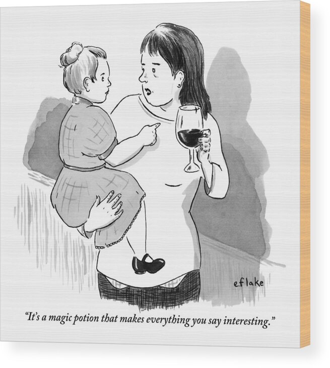 It's A Magic Potion That Makes Everything You Say Interesting. Wood Print featuring the drawing A Mother Explains To Her Young Daughter Who by Emily Flake