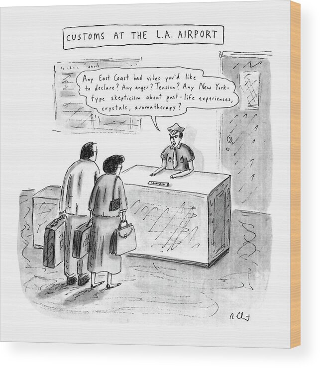 
Title: Customs At The L.a. Airport. Customs Officer Says To Tourists Wood Print featuring the drawing Customs At The L.a. Airport by Roz Chast