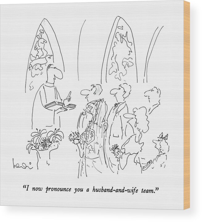 

 Minister Performing Marriage Ceremony Before Bride And Groom. 
Marriage Wood Print featuring the drawing I Now Pronounce You A Husband-and-wife Team by Arnie Levin