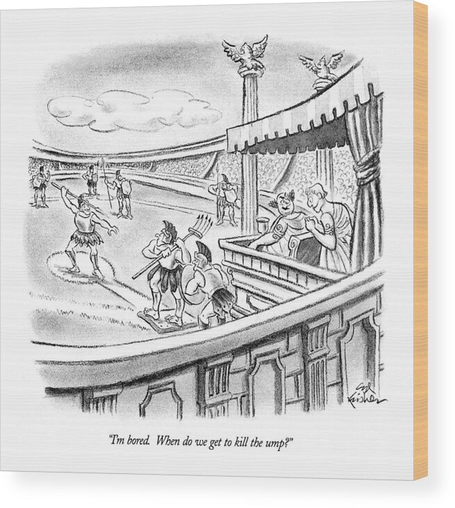 Ancient Rome Wood Print featuring the drawing I'm Bored. When Do We Get To Kill The Ump? by Ed Fisher