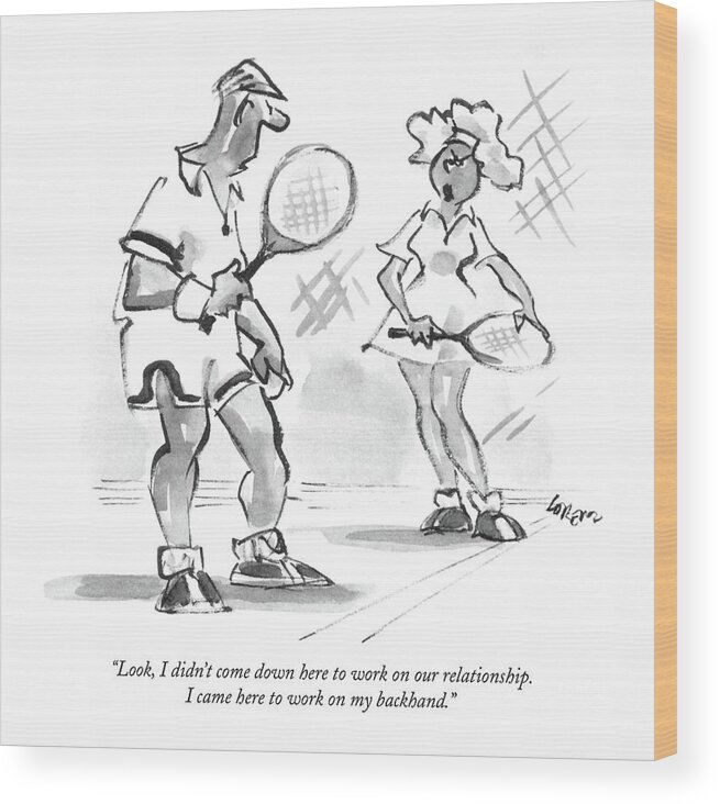 

 Woman To Man On Tennis Court. Sports Wood Print featuring the drawing Look, I Didn't Come Down Here To Work by Lee Lorenz