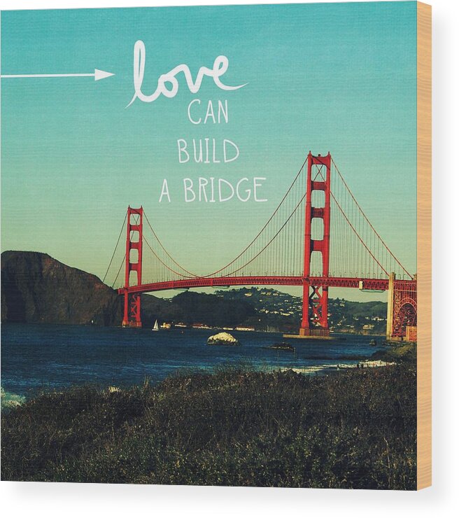 San Francisco Wood Print featuring the photograph Love Can Build A Bridge- inspirational art by Linda Woods