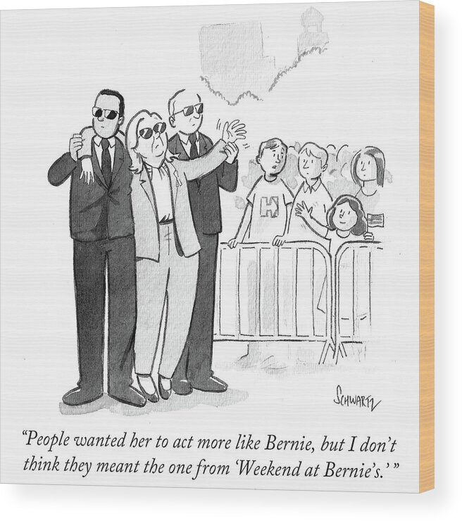 People Wanted Her To Act More Like Bernie Wood Print featuring the drawing People Wanted Her To Act More Like Bernie by Benjamin Schwartz
