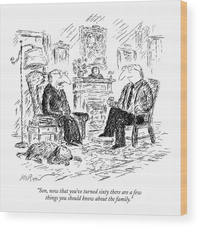 

 Old Father Sitting In Chair To Son Seated Beside Him. Family Wood Print featuring the drawing Son, Now That You've Turned Sixty There Are A Few by Edward Koren