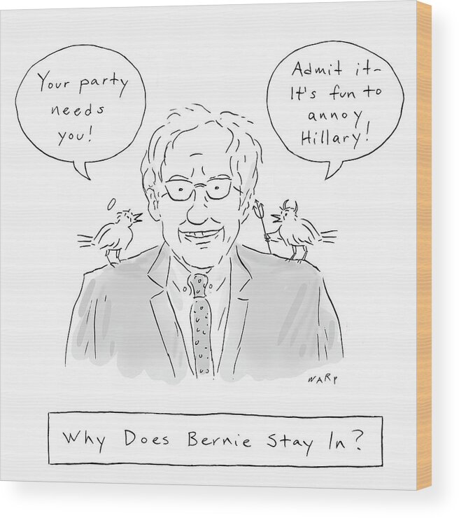 Your Party Needs You!' Wood Print featuring the drawing Why Does Bernie Stay by Kim Warp