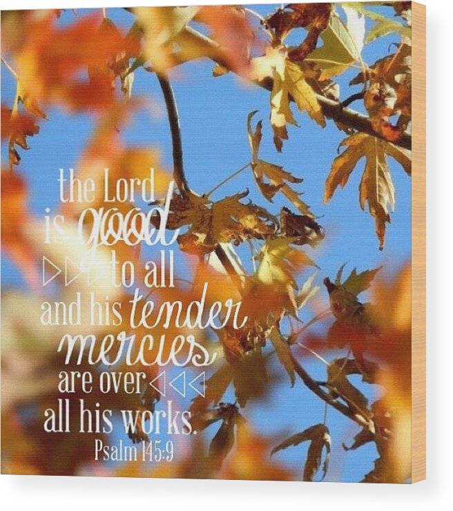 Godisgood Wood Print featuring the photograph the Lord Is Good To All: And His by Traci Beeson