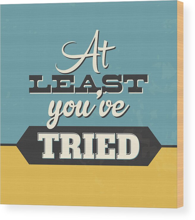 Motivational Wood Print featuring the digital art At Least You've Tried by Naxart Studio