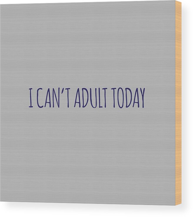 Adult Wood Print featuring the digital art Can't Adult by Unhinged Artistry