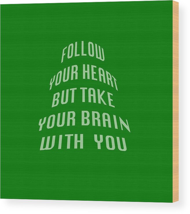 Follow Your Heart But Take Your Brain With You; Political; T-shirts; Tote Bags; Duvet Covers; Throw Pillows; Shower Curtains; Art Prints; Framed Prints; Canvas Prints; Acrylic Prints; Metal Prints; Greeting Cards; T Shirts; Tshirts Wood Print featuring the photograph Follow Your Heart and Brain 5485.02 by M K Miller