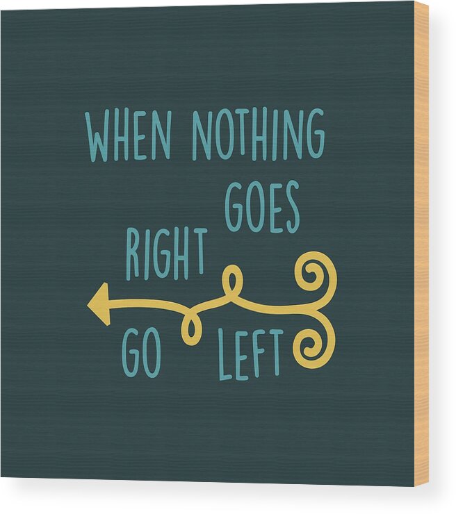 When Nothing Goes Right Go Left Wood Print featuring the digital art Go Left by Heather Applegate