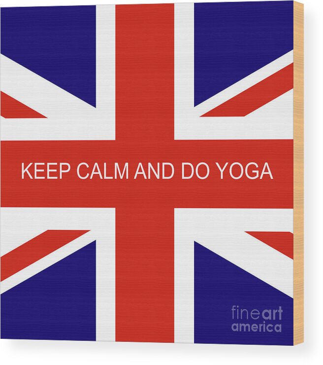 Keep Calm Wood Print featuring the digital art Keep Calm and Do Yoga Text on a Union Jack by Barefoot Bodeez Art