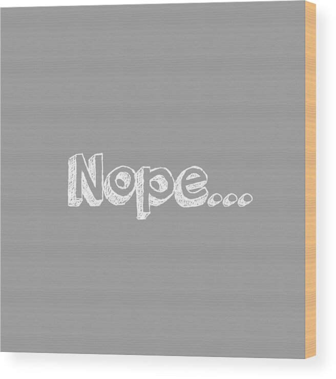 Gray Wood Print featuring the digital art Nope by Inspired Arts