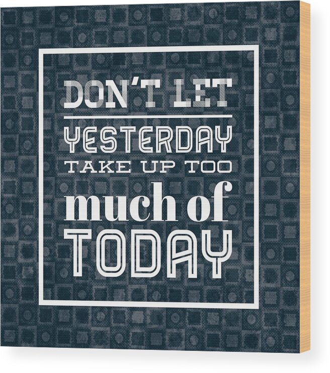 Quote Wood Print featuring the photograph Quote Dont let yesterday take up too much of today by Matthias Hauser