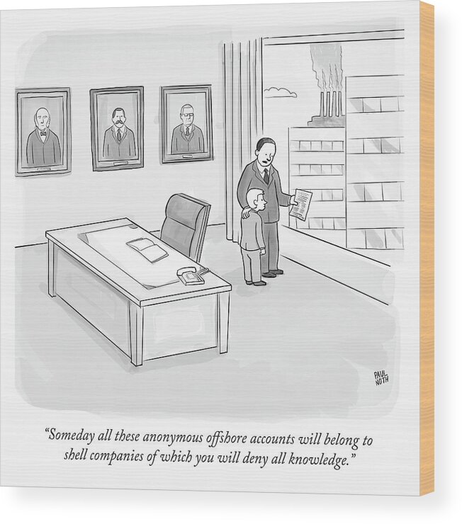 someday All These Anonymous Offshore Accounts Will Belong To Holding Companies Of Which You Will Deny All Knowledge.� Wood Print featuring the drawing Someday all these anonymous offshore accounts by Paul Noth