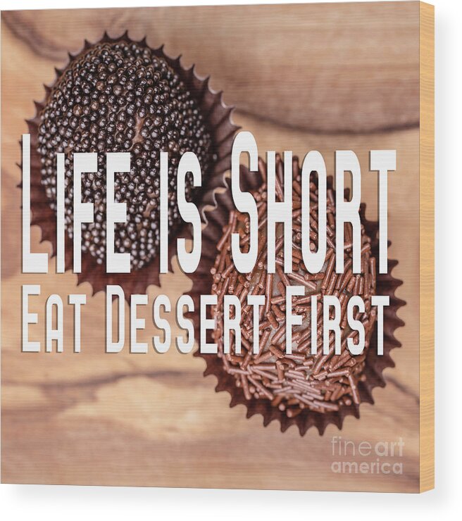 Chocolates Wood Print featuring the photograph Life Is Short Eat Dessert First Chocolate Lover by Edward Fielding