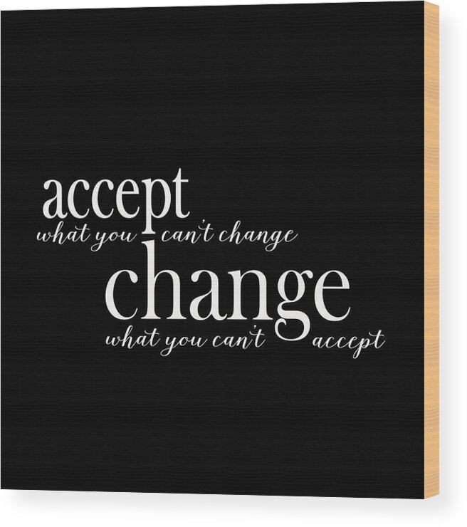 Change What You Can't Accept Wood Print featuring the digital art Accept What You Can't Change, Change What You Can't Accept by Laura Ostrowski