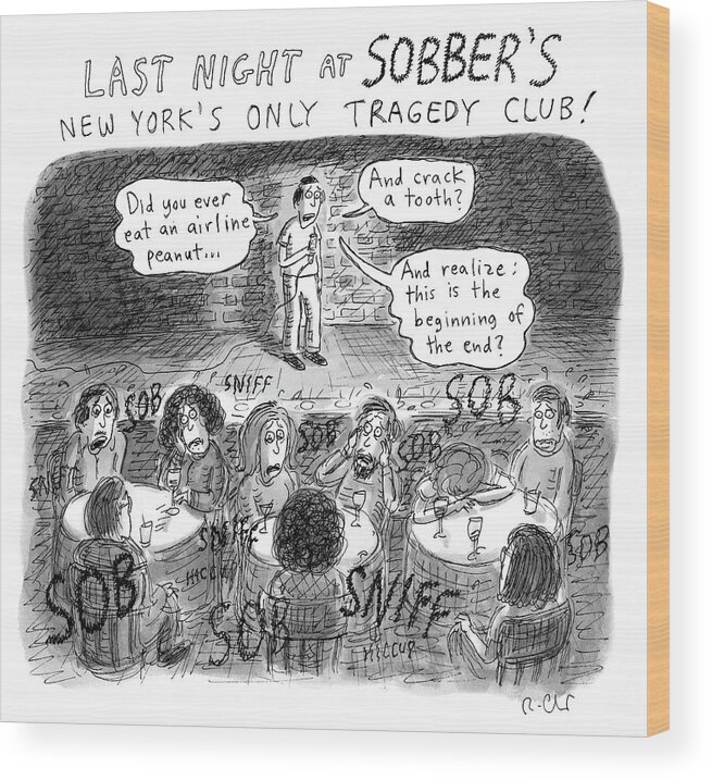 Last Night At Sobber's New York's Only Tragedy Club! Wood Print featuring the drawing Last Night at Sobbers by Roz Chast