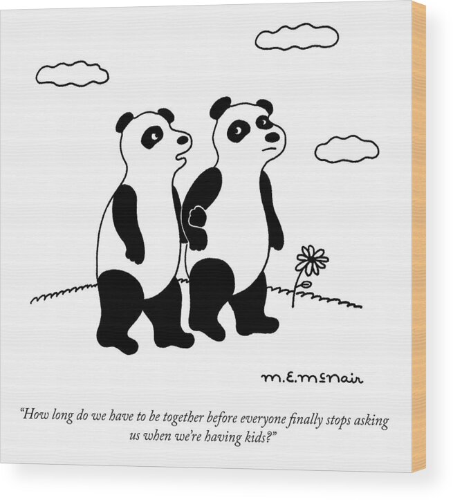 how Long Do We Have To Be Together Before Everyone Finally Stops Asking Us When We're Having Kids? Panda Wood Print featuring the drawing Stop Asking Us by Elisabeth McNair