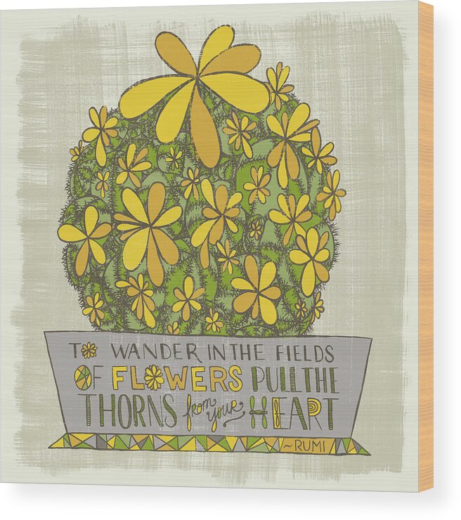 Cacti Wood Print featuring the painting To Wander in the Fields of Flowers Pull the Thorns from Your Heart Rumi Quote by Jen Montgomery
