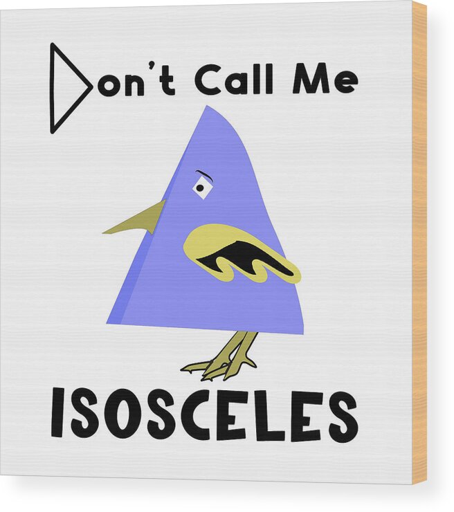 Funny Bird Wood Print featuring the digital art Funny Blue Triangle Bird - Don't Call Me Isosceles by Bob Pardue