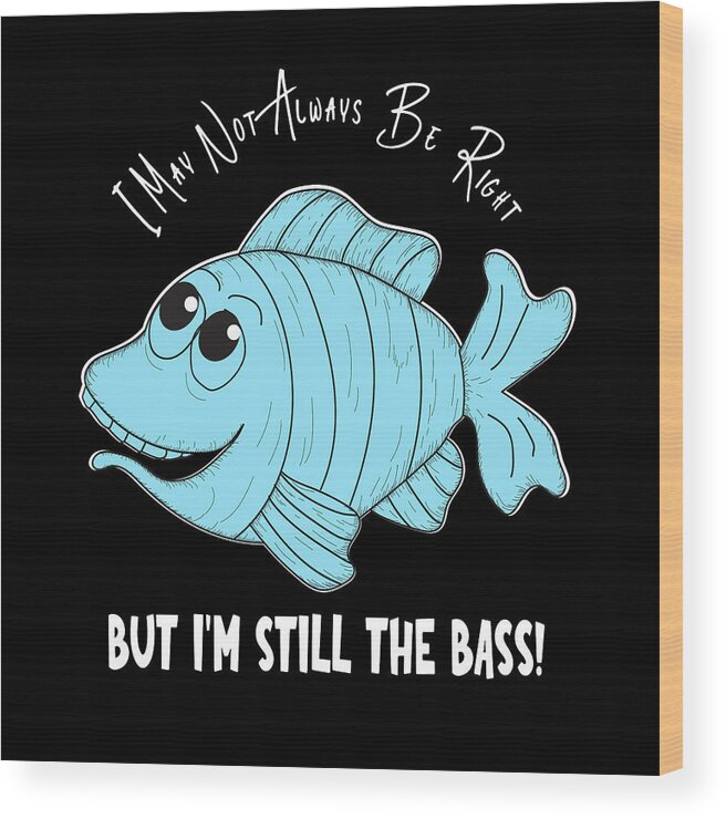 Funny Wood Print featuring the digital art Funny Fish - I'm Still the Bass Aqua with White Text by Bob Pardue