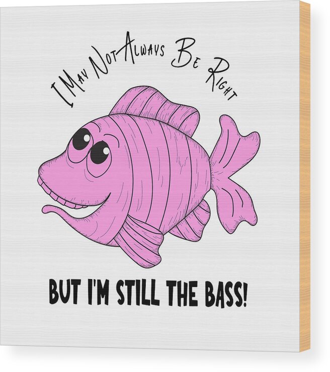Funny Wood Print featuring the digital art Funny Fish - I'm Still the Bass Pink by Bob Pardue