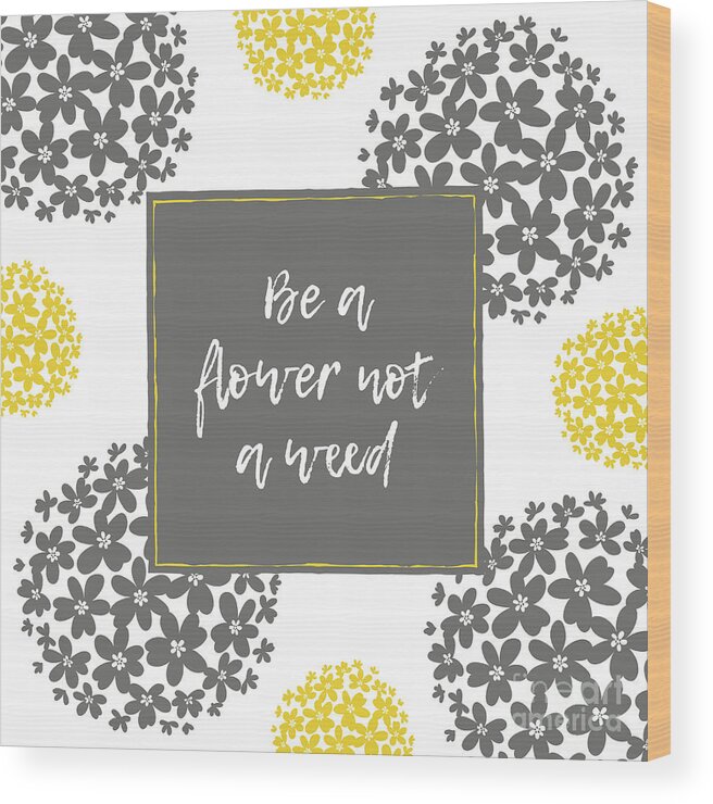 Quotes Wood Print featuring the mixed media Be A Flower Not A Weed by Tina LeCour