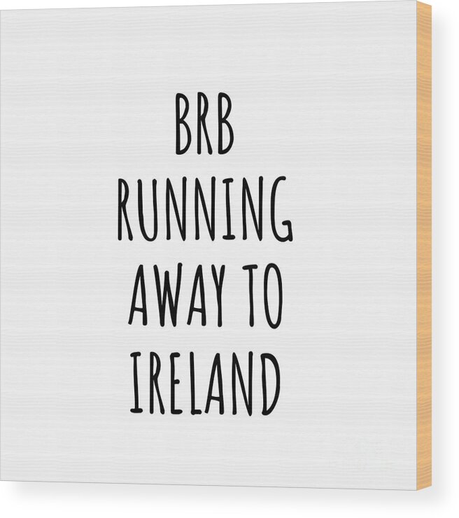 Ireland Wood Print featuring the digital art BRB Running Away To Ireland Funny Gift for Irish Traveler by Jeff Creation