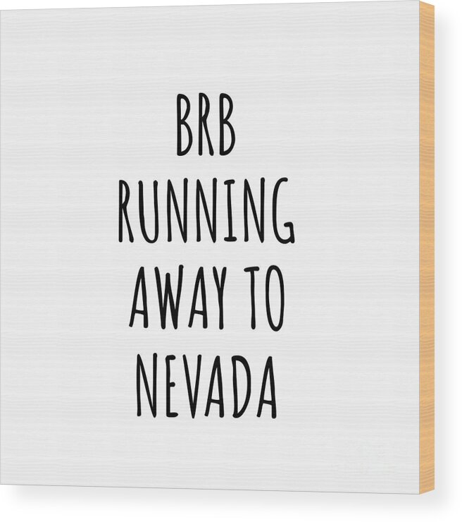 Nevada Wood Print featuring the digital art BRB Running Away To Nevada Funny Gift for Nevadan Traveler Men Women States Lover Present Idea Quote Gag Joke by Jeff Creation
