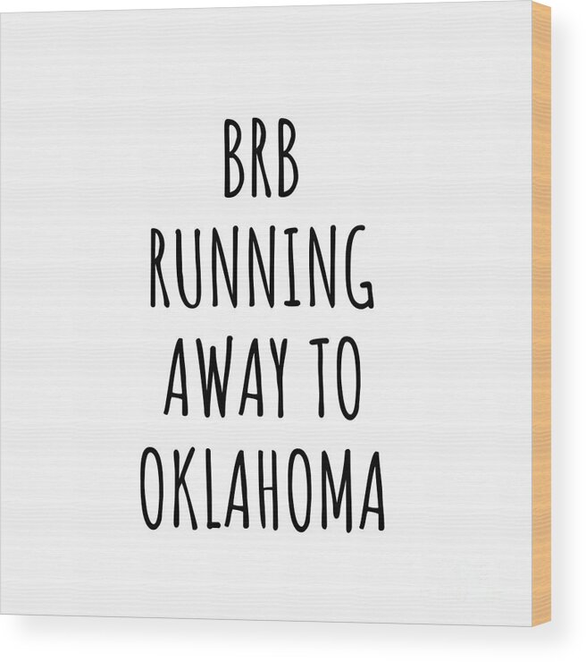 Oklahoma Wood Print featuring the digital art BRB Running Away To Oklahoma Funny Gift for Oklahoman Traveler Men Women States Lover Present Idea Quote Gag Joke by Jeff Creation