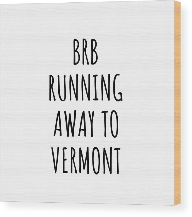 Vermont Wood Print featuring the digital art BRB Running Away To Vermont Funny Gift for Vermonter Traveler Men Women States Lover Present Idea Quote Gag Joke by Jeff Creation