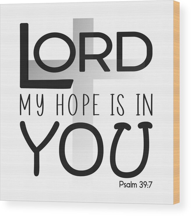 Christian Affirmation Wood Print featuring the digital art Christian Affirmation - Lord My Hope is in You Psalm 39 7 by Bob Pardue