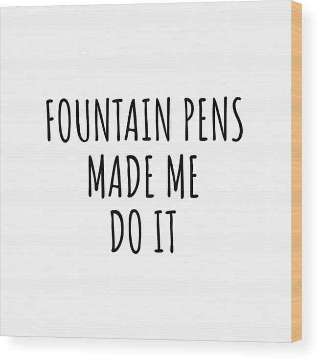 Fountain Pens Gift Wood Print featuring the digital art Fountain Pens Made Me Do It by Jeff Creation