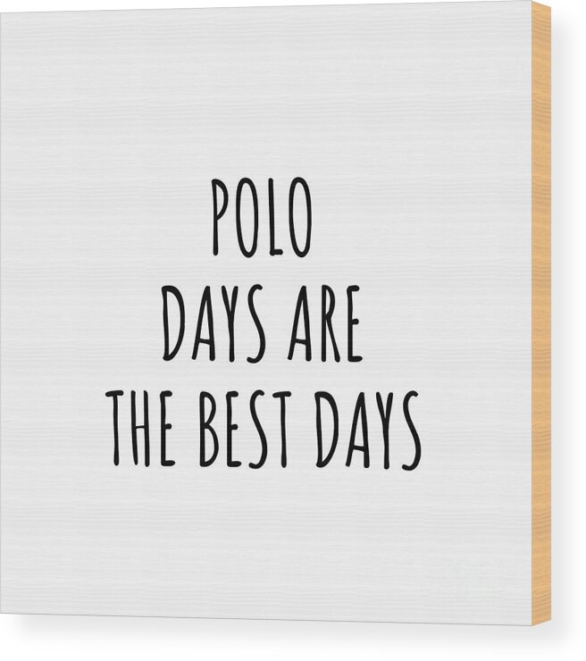 Polo Gift Wood Print featuring the digital art Funny Polo Days Are The Best Days Gift Idea For Hobby Lover Fan Quote Inspirational Gag by FunnyGiftsCreation