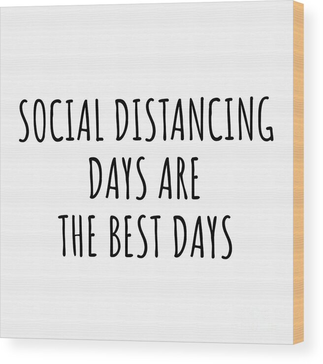 Social Distancing Gift Wood Print featuring the digital art Funny Social Distancing Days Are The Best Days Gift Idea For Hobby Lover Fan Quote Inspirational Gag by FunnyGiftsCreation