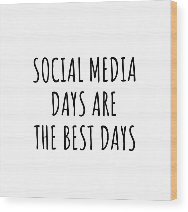 Social Media Gift Wood Print featuring the digital art Funny Social Media Days Are The Best Days Gift Idea For Hobby Lover Fan Quote Inspirational Gag by FunnyGiftsCreation