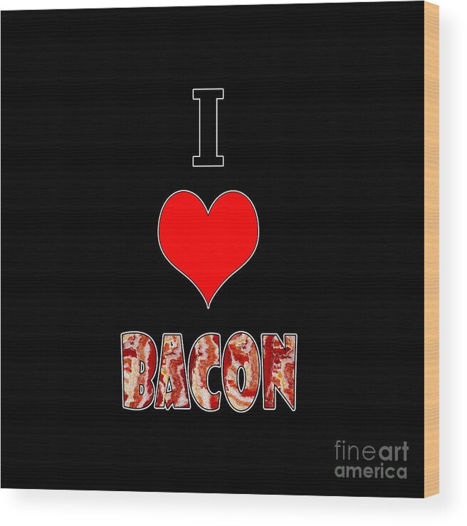 I Love Bacon Wood Print featuring the digital art I Love Bacon by Two Hivelys