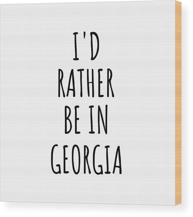 Georgia Wood Print featuring the digital art I'd Rather Be In Georgia Funny Georgian Gift for Men Women States Lover Nostalgia Present Missing Home Quote Gag by Jeff Creation
