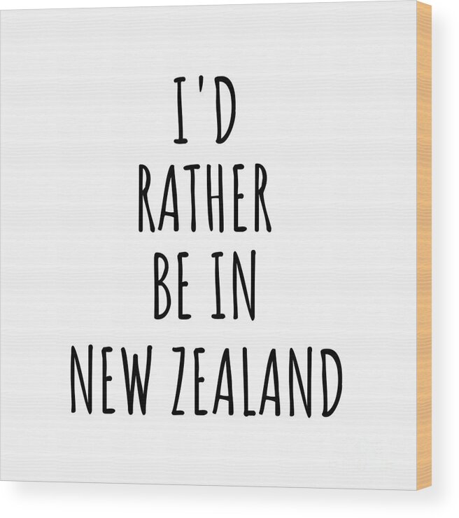 New Zealand Wood Print featuring the digital art I'd Rather Be In New Zealand Funny New Zealander Gift for Men Women Country Lover Nostalgia Present Missing Home Quote Gag by Jeff Creation