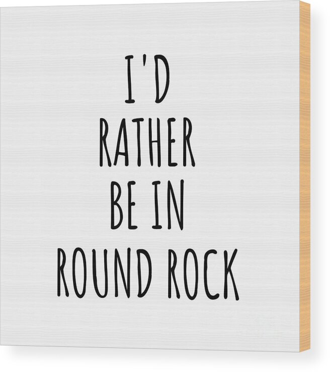 Round Rock Gift Wood Print featuring the digital art I'd Rather Be In Round Rock Funny Traveler Gift for Men Women City Lover Nostalgia Present Idea Quote Gag by Jeff Creation