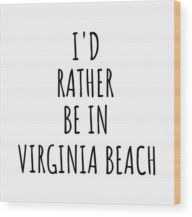 Virginia Beach Gift Wood Print featuring the digital art I'd Rather Be In Virginia Beach Funny Traveler Gift for Men Women City Lover Nostalgia Present Idea Quote Gag by Jeff Creation