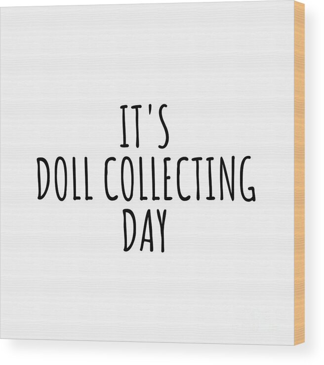 Doll Collecting Gift Wood Print featuring the digital art It's Doll Collecting Day by Jeff Creation