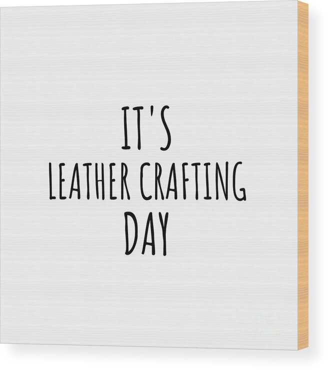 Leather Crafting Gift Wood Print featuring the digital art It's Leather Crafting Day by Jeff Creation