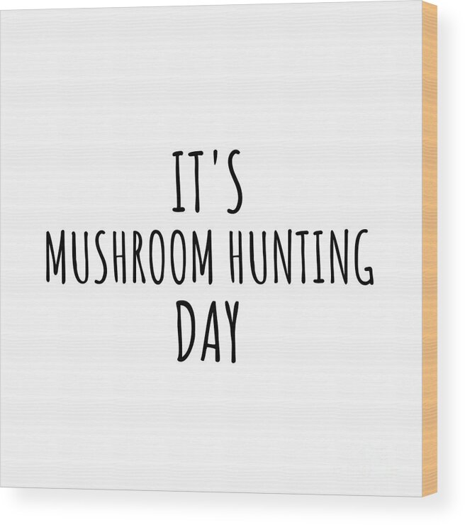 Mushroom Hunting Gift Wood Print featuring the digital art It's Mushroom Hunting Day by Jeff Creation