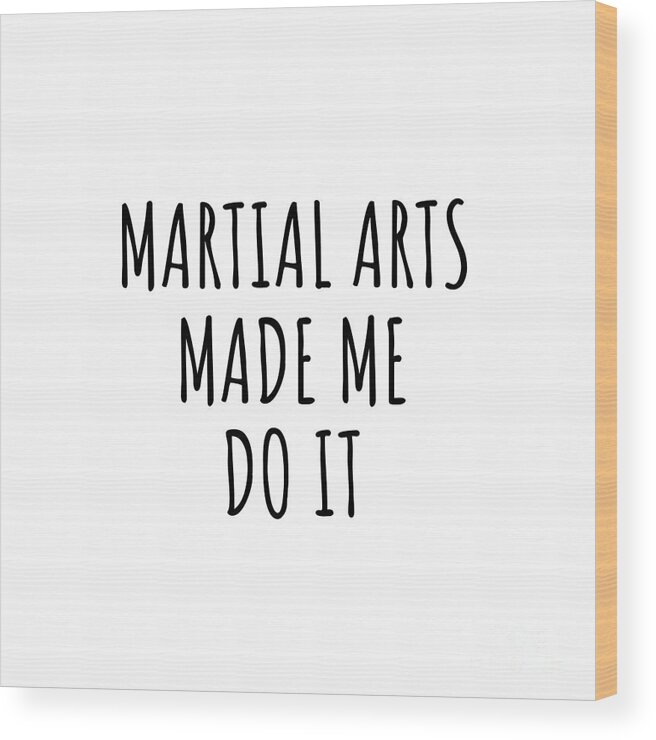 Martial Arts Gift Wood Print featuring the digital art Martial Arts Made Me Do It by Jeff Creation