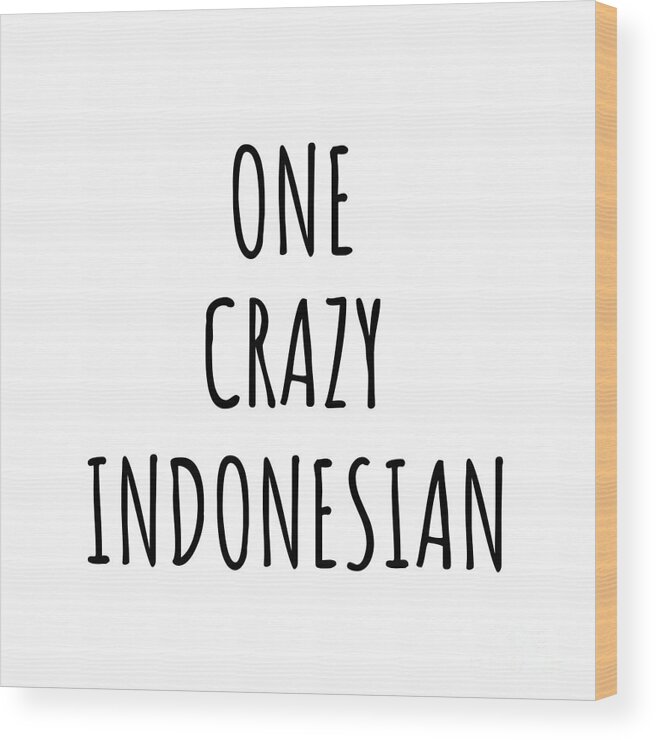 Indonesian Gift Wood Print featuring the digital art One Crazy Indonesian Funny Indonesia Gift for Unstable Men Mad Women Nationality Quote Him Her Gag Joke by Jeff Creation