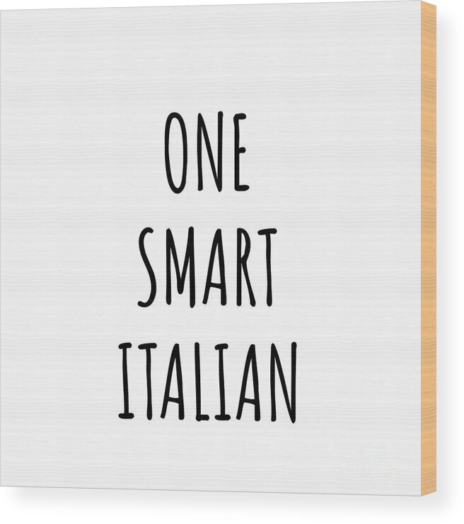 Italian Gift Wood Print featuring the digital art One Smart Italian Funny Italy Gift Idea for Clever Men Intelligent Women Geek Quote Gag Joke by Jeff Creation