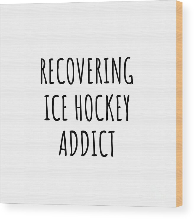 Ice Hockey Gift Wood Print featuring the digital art Recovering Ice Hockey Addict Funny Gift Idea For Hobby Lover Pun Sarcastic Quote Fan Gag by Jeff Creation